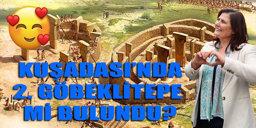 Aydın BŞB başkanı Çerçioğlu, Kuşadası'nda 2. Göbeklitepe'yi mi buldu?