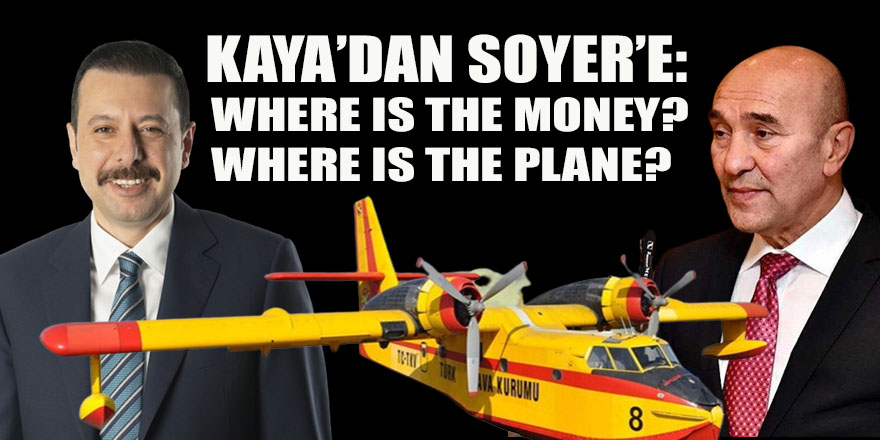 AK Partili Kaya'dan CHP'li Tunç Soyer'e yangın uçağı tepkisi: Para yoksa, uçak nerede?