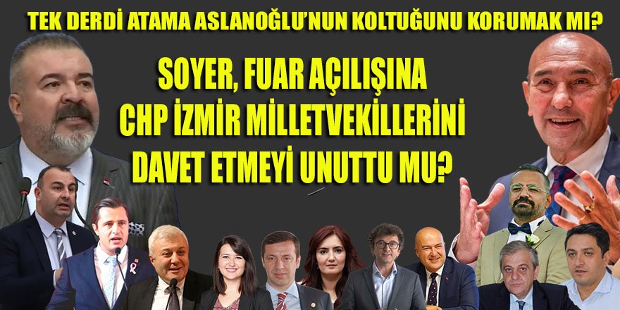 Soyer, Fuar açılışına İzmir milletvekillerini davet etmeyi unuttu mu?