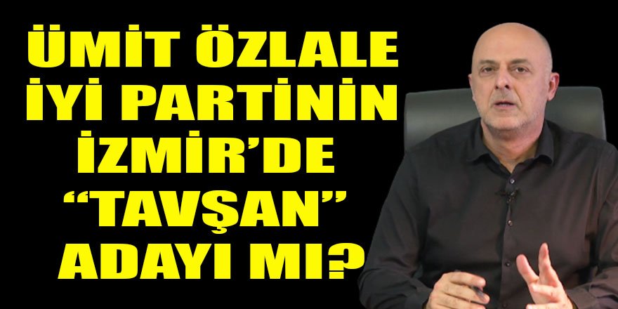 Flaş! İYİ Parti'nin İzmir adayı kim olacak?