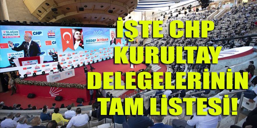 İşte CHP'nin il il kurultay delegelerinin tam listesi!