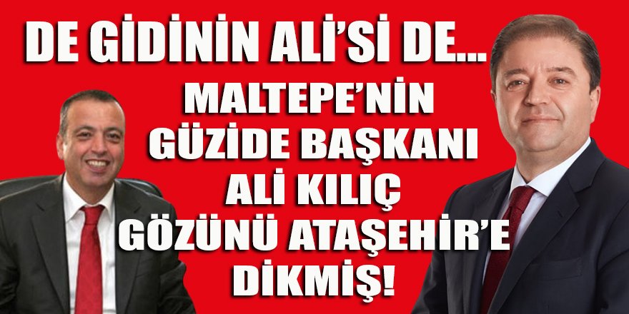 Maltepe'yi Tuncelili hemşerileri ile güzelleştiren Ali Kılıç, adaylık için gözünü Ataşehir'e dikmiş!