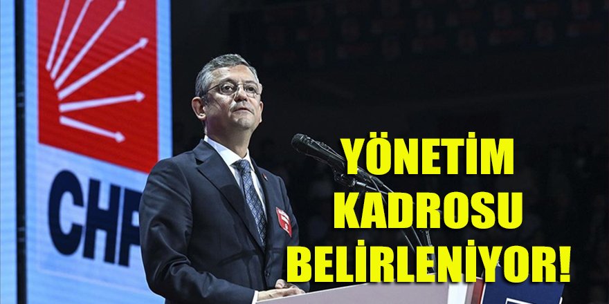 Özgür Özel'in yönetim kadrosu şekilleniyor!