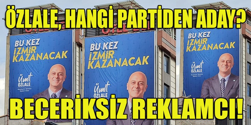 İYİ Parti İzBB başkan adayı Özlale, beceriksiz reklamcının kurbanı mı oldu?