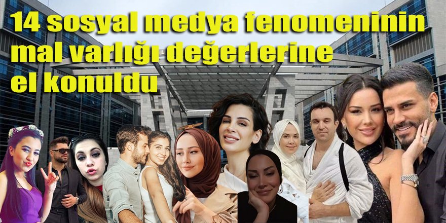 14 sosyal medya fenomeninin mal varlığı değerlerine el konuldu