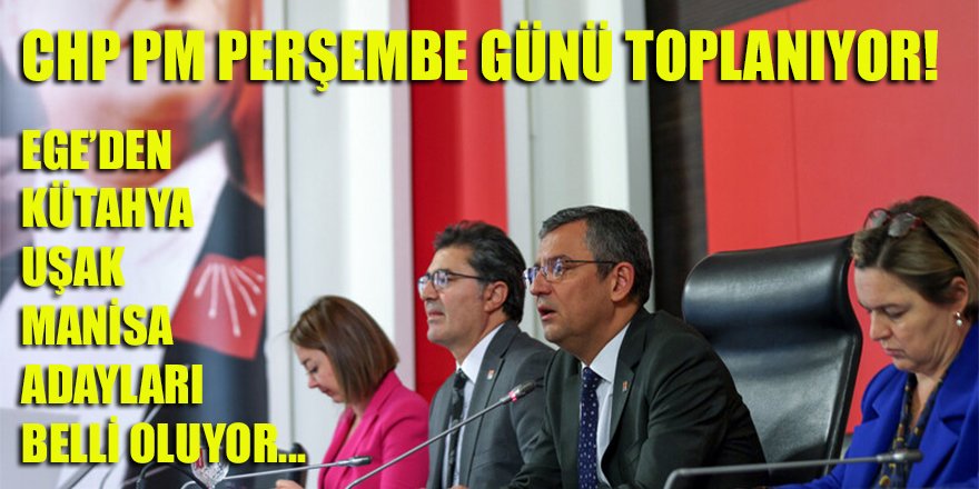 CHP PM'si perşembe günü toplanıyor! İzmir, Aydın adaylarının anket ve raporları henüz hazır değil...