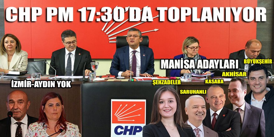 CHP PM bugün 17:30'da toplanıyor! İşte açıklanacak Manisa adayları...