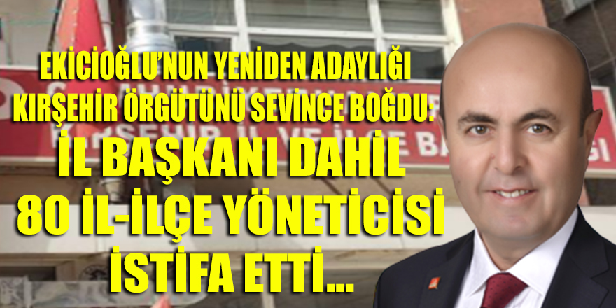 CHP Kırşehir'de "Ekicioğlu" sevinci! İl başkanı ve 80 il-ilçe yöneticisi istifa etti...