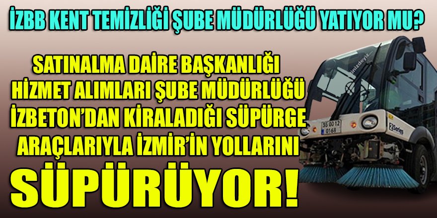 İzmir'in yollarının süpürülme işleri, Satınalma Daire Başkanlığı Hizmet Alımları Şube Müdürlüğü'nden soruluyor!