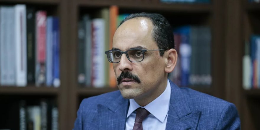 Cumhurbaşkanlığı Sözcüsü Kalın: Haddinizi bilin ve yerinizde oturun