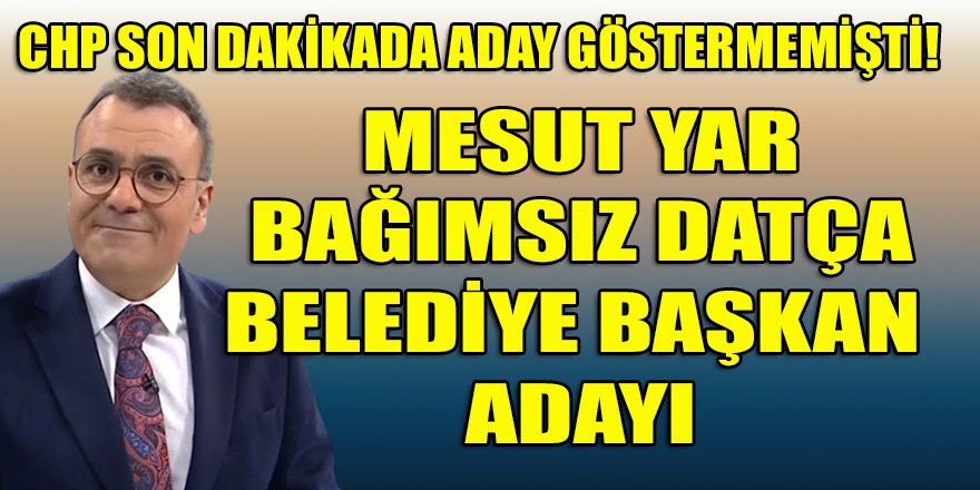 Mesut Yar, Datça'da CHP'li Değişimcilerin gücüne güç kattı: Bağımsız aday oldu!