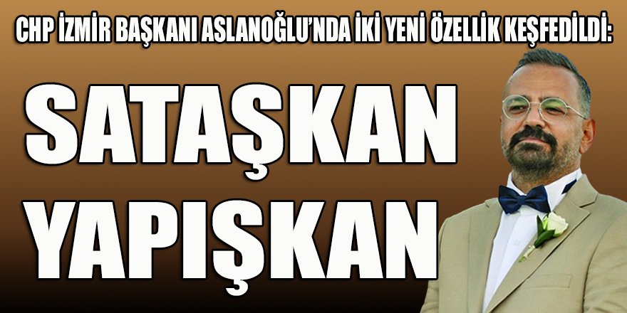 Sataşkan ve yapışkan İl Başkanı Aslanoğlu!