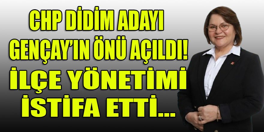 CHP Didim adayı Gençay'ın önündeki en büyük engel kalktı! İlçe yönetimi istifa etti...