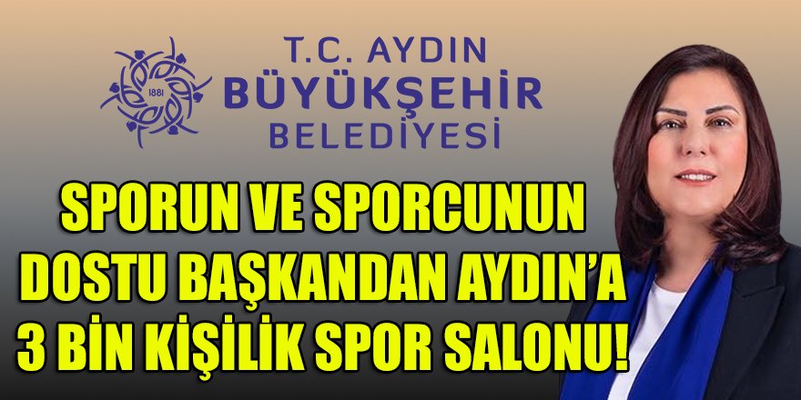 Aydın BŞB'den 3 bin kişilik Spor Salonu! 7 Ocak 2027'de bitiriliyor...