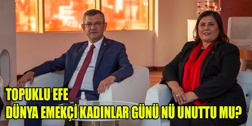CHP'li Aydın BŞB başkanı Çerçioğlu Dünya Emekçi Kadınlar Gününü unuttu mu?