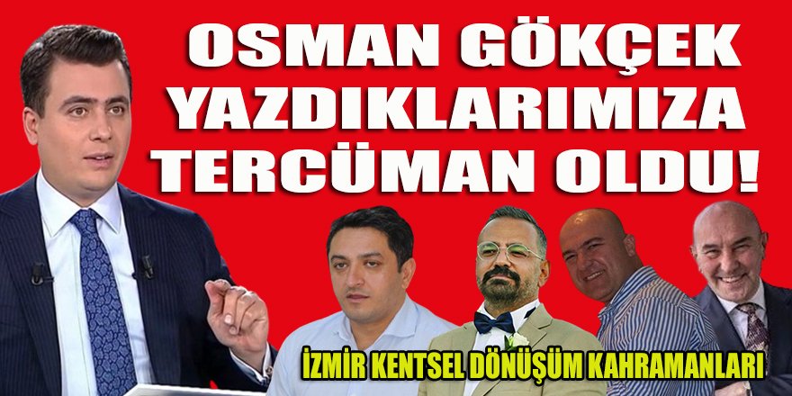 Osman Gökçek, yazdığımız İzmir Kentsel Dönüşüm haberlerine tercüman oldu!