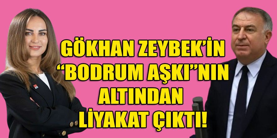 CHP'li Zeybek'in "Bodrum Aşkı"nın altından liyakat ve parti emekçiliği çıktı!