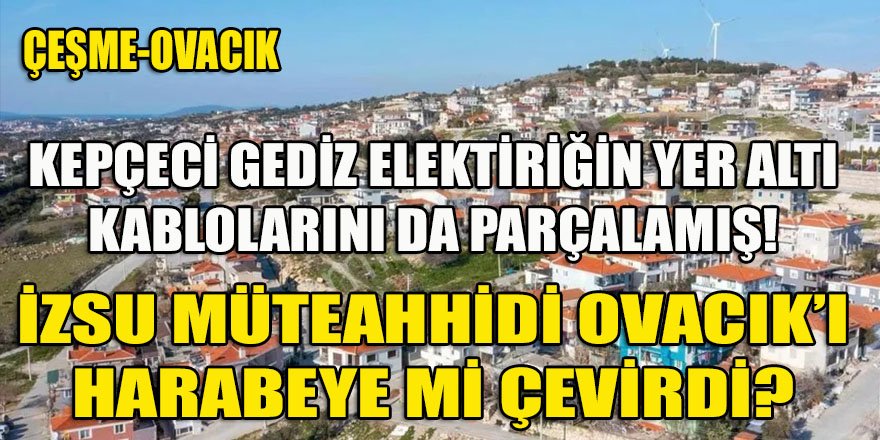 İZSU müteahhidinin kepçecisi Çeşme-Ovacık'ın altını üstüne getirdiği bildirildi!