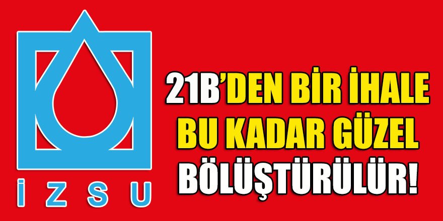 2024'ün en güzel 21B'den ihalesi 4'e bölünerek İZSU'da gerçekleştirilmiş!