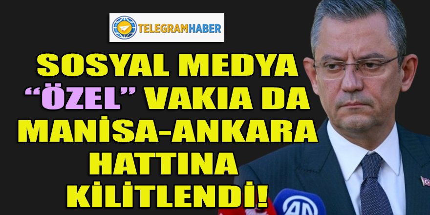 "Özel" vakıa da sosyal medya Manisa-Ankara hattında sallandı!