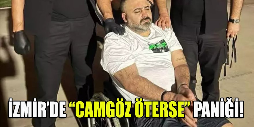 İzmir'de "Camgöz Öterse" paniği!