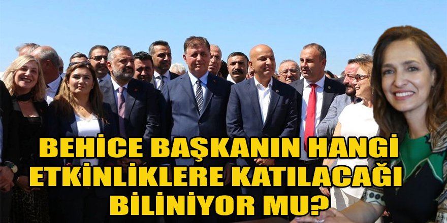 Behice başkan hangi etkinliklere katılıyor?