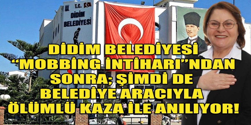 Mobbing intiharının ardından Didim belediyesi bu defa "ölümlü" trafik kazası ile gündemde!