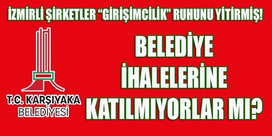 İzmirli şirketler Karşıyaka belediyesinin ihalelerine katılmıyorlar mı?