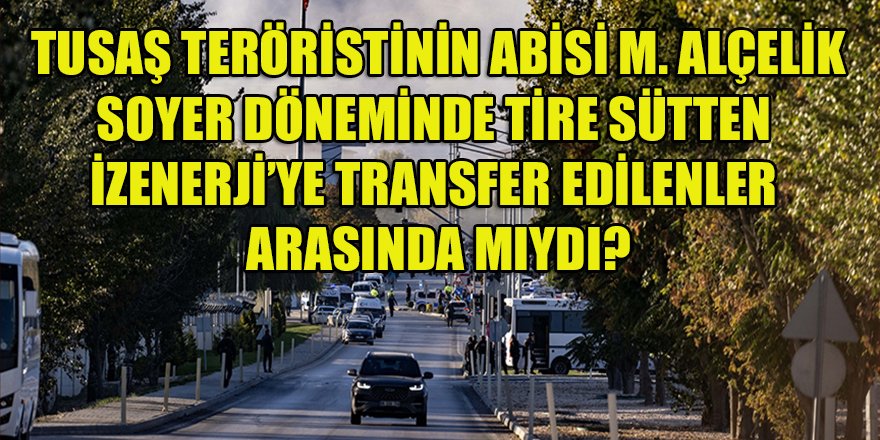 TUSAŞ teröristinin abisi M. Alçicek, İZENERJİ'ye nereden transfer oldu?