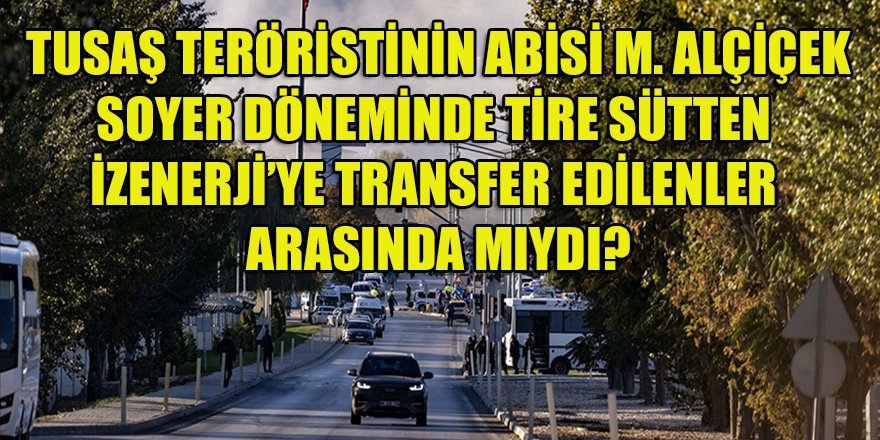 TUSAŞ teröristinin abisi M. Alçicek, İZENERJİ'ye nereden transfer oldu?