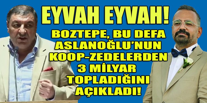 Boztepe, aidat parasının dışında Aslanoğlu'nun Koop-Zedelerden 3 Milyar topladığını öne sürdü!