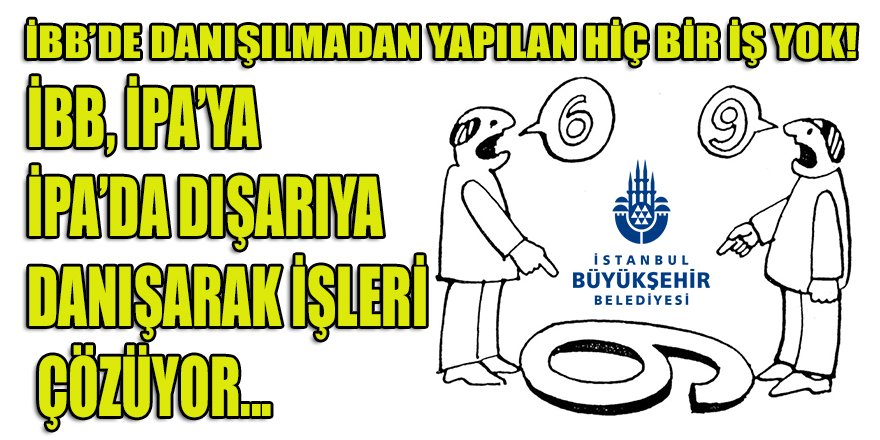 İBB'nin danışmanlık şirketi İPA'da danışmadan iş yapmıyor!