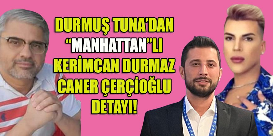 Durmuş Tuna, Kerimcan Durmaz Caner Çerioğlu detayını yazdı!