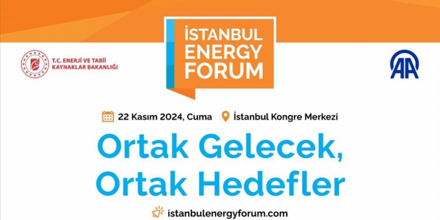 Enerji sektörünün kalbi İstanbul Energy Forum'da atacak