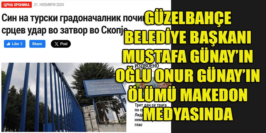 GÜZELBAHÇE BELEDİYE BAŞKANI GÜNAY'IN OĞLU ONUR GÜNAY'IN ÖLÜMÜ MAKEDON MEDYASINDA