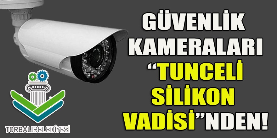 Torbalı belediyesinin güvenlik kameraları Türkiye'nin "Silikon Vadisi" Tunceli'den!