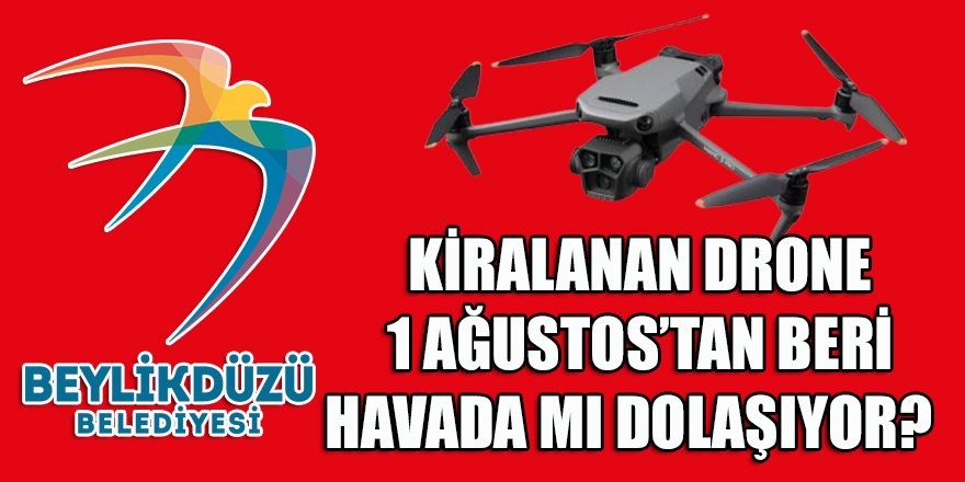 Beylikdüzü belediyesinin 1 Ağustos'ta kiraladığı "Drone" ne zaman yere iniş yapacak?