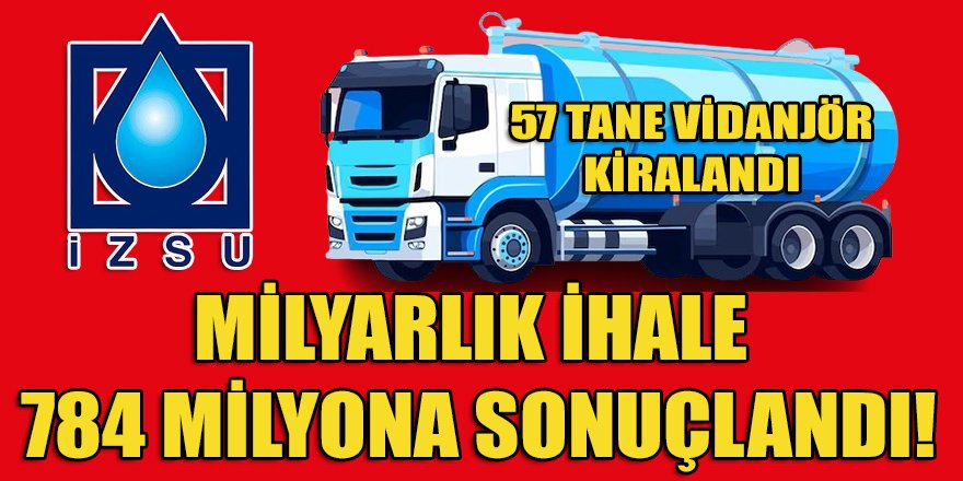 İZSU'nun 1.034 Milyarlık 57 vidanjör kiralama ihalesi 4 parçada 653 Milyona sonuçlandı!