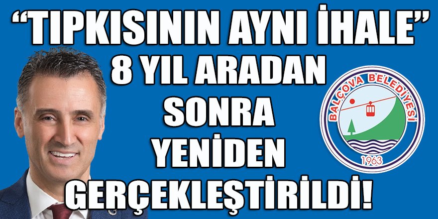 Balçova belediyesinin "Tıpkısının Aynı" ihalesini 8 yıl aradan sonra yine aynı şirket kazandı!