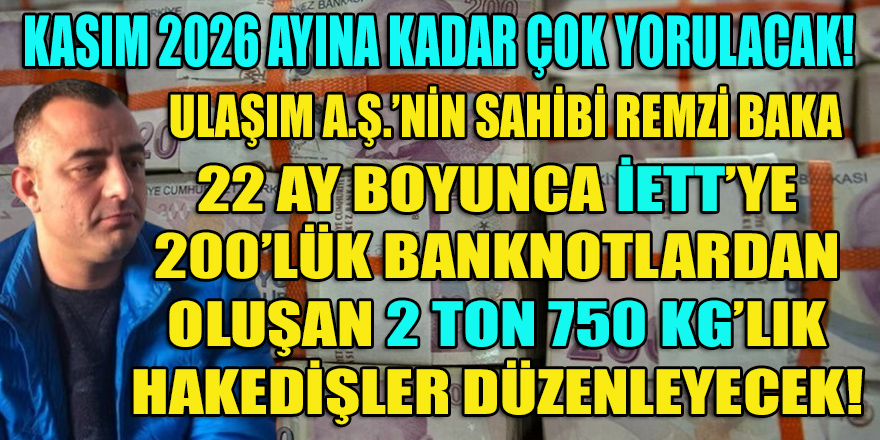 Remzi Baka, Kasım 2026 ayına kadar İETT'ye her ay 200'lük Banknotlar dahilinde 2 Ton 750 Kg'lık "hakedişler" düzenleyecek!