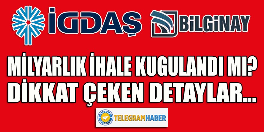 Milyarlık İGDAŞ ihalesi Bilginay şirketine göre mi kurgulandı?