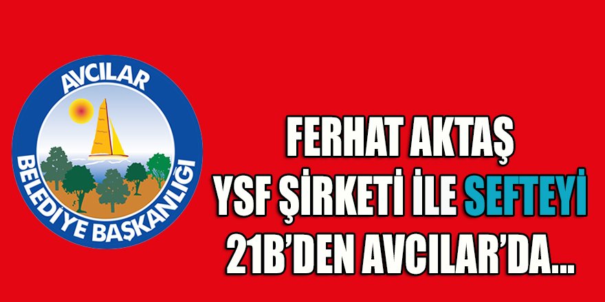 Aktaş'lardan Ferhat Aktaş, YSF şirketi ile ihale seftesini 21B'den Avcılar belediyesinde yapmış!