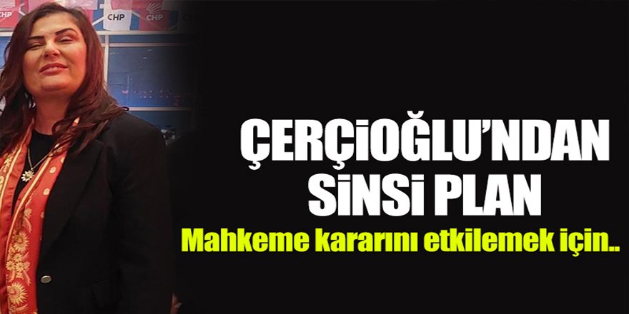 Çerçioğlu’ndan sinsi plan: Mahkeme kararını etkilemek için..