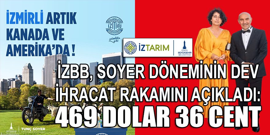 İzBB, Soyer'in "Başka Tarım Mümkün" vizyonunda gerçekleşen ihracat rakamını açıkladı: 469 Dolar 36 Cent