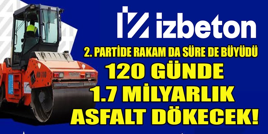 İZBETON rekora koşuyor! İzmir'in yollarına 120 günde 1.7 milyarlık asfalt serecek...