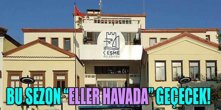 Çeşme belediyesi Ramazan ayı ve yaz sezonu için sıkı bir ihaleye çıktı!