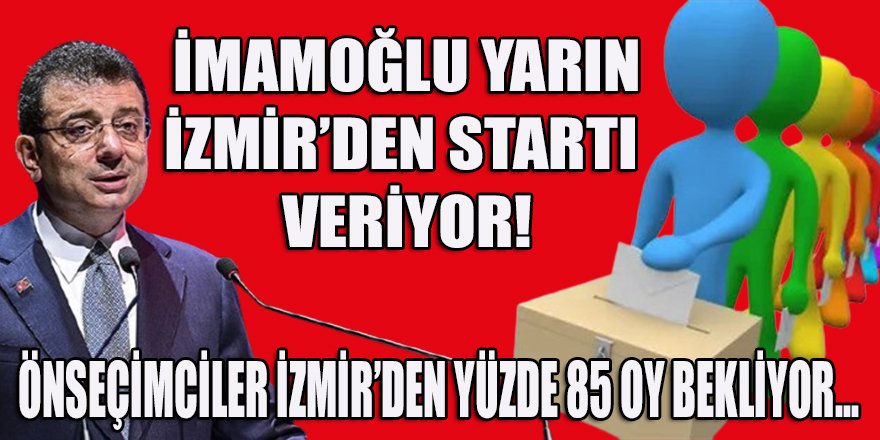 İmamoğlu önseçim startını İzmir'den veriyor! İzmir'den çıkması beklenilen oy: Yüzde 85...