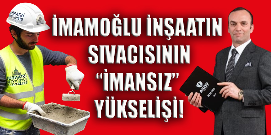 İmamoğlu İnşaatın kalfası Adem Soytekin'in 10 yıldaki yükselişi!