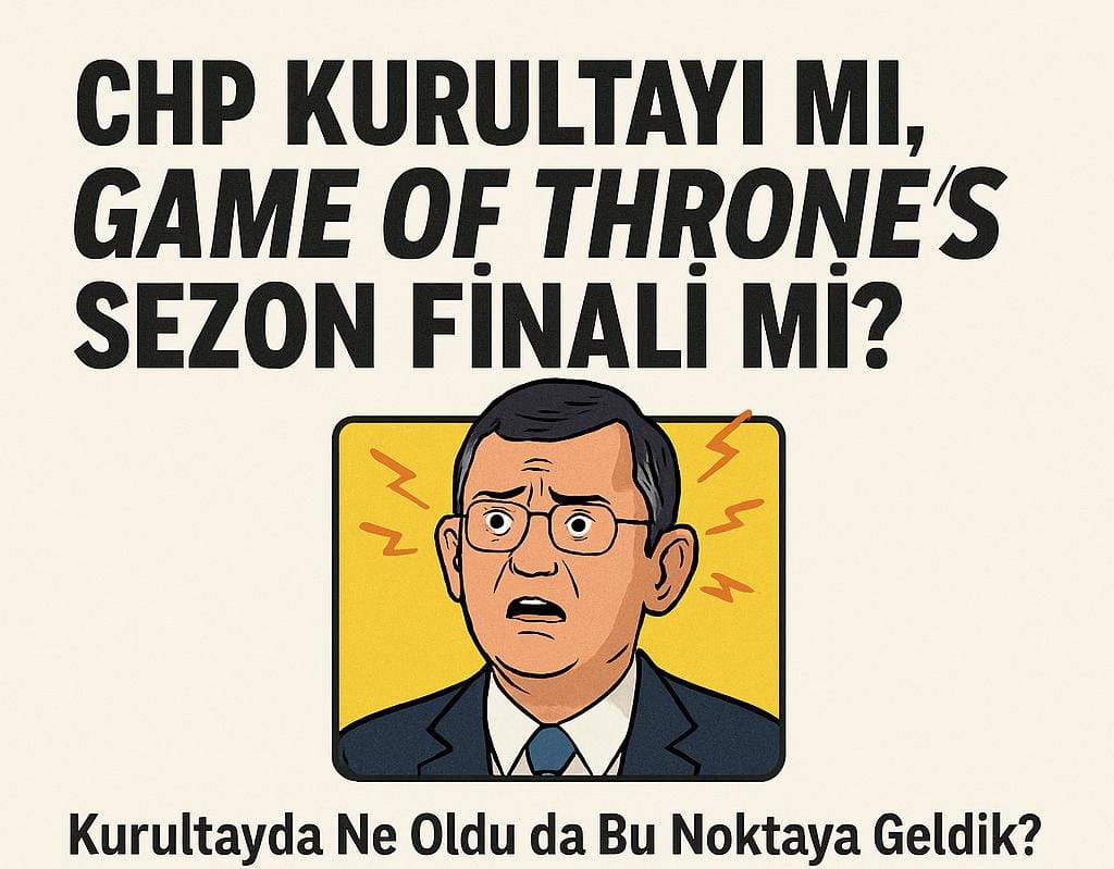 CHP Kurultayı mı, Game of Thrones Sezon Finali mi?