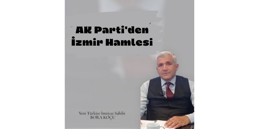 AK Parti'den İzmir Hamlesi